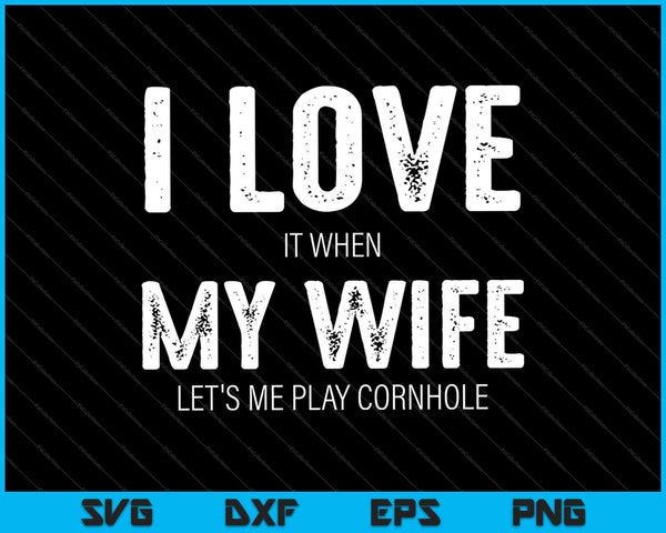 Ik hou ervan als mijn vrouw mij Cornhole SVG PNG laat spelen en afdrukbare bestanden snijdt