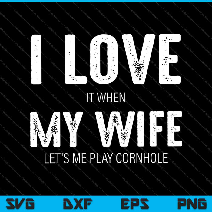 Ik hou ervan als mijn vrouw mij Cornhole SVG PNG laat spelen en afdrukbare bestanden snijdt