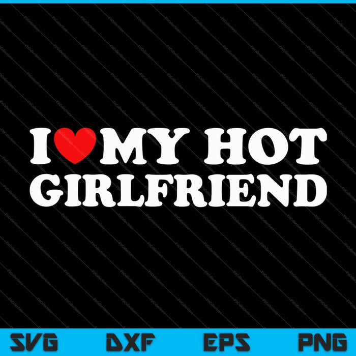 I Love My Hot Girlfriend SVG PNG Cutting Printable Files