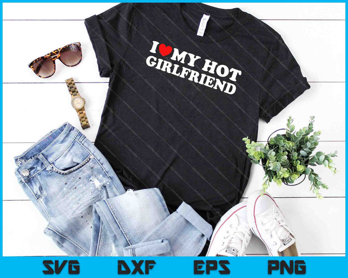 I Love My Hot Girlfriend SVG PNG Cutting Printable Files