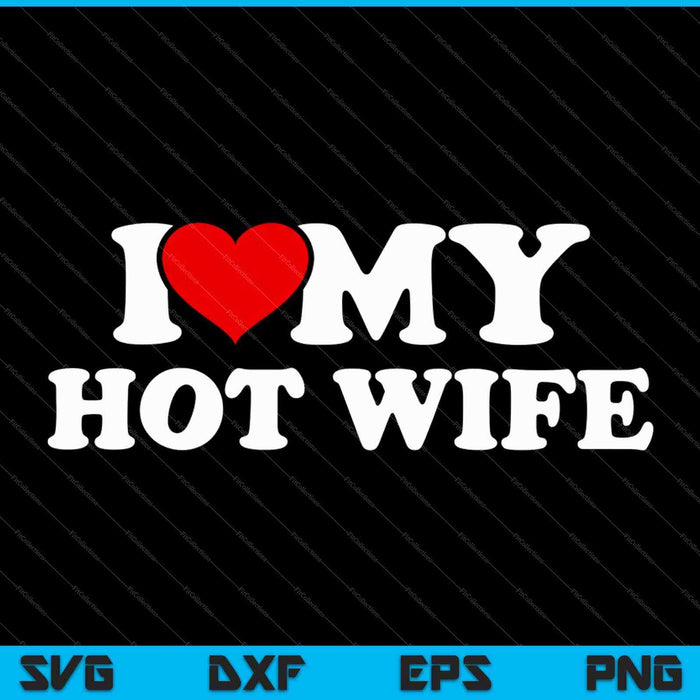 I Love My Hot Wife SVG PNG Cutting Printable Files