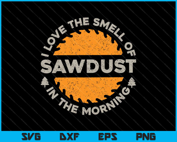 Ik hou van de geur van zaagsel in de ochtend SVG PNG snijden afdrukbare bestanden 