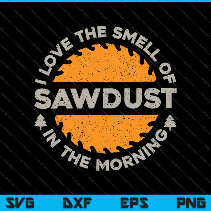 Ik hou van de geur van zaagsel in de ochtend SVG PNG snijden afdrukbare bestanden 