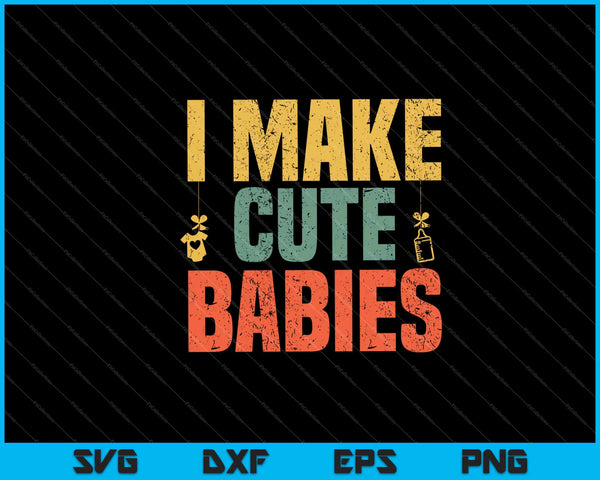 I Make Cute Babies Father's Day Daddy Svg Cutting Printable Files