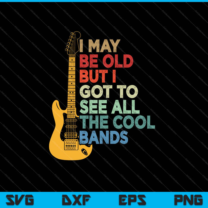 I May Be Old But I Got To See All The Cool Bands SVG PNG Cutting Printable Files