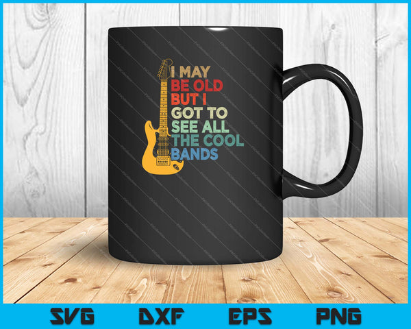 I May Be Old But I Got To See All The Cool Bands SVG PNG Cutting Printable Files