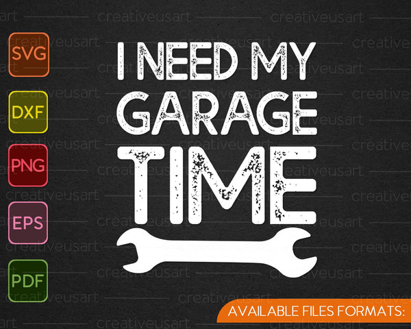 Necesito mi regalo mecánico de Garage Time SVG PNG cortando archivos imprimibles