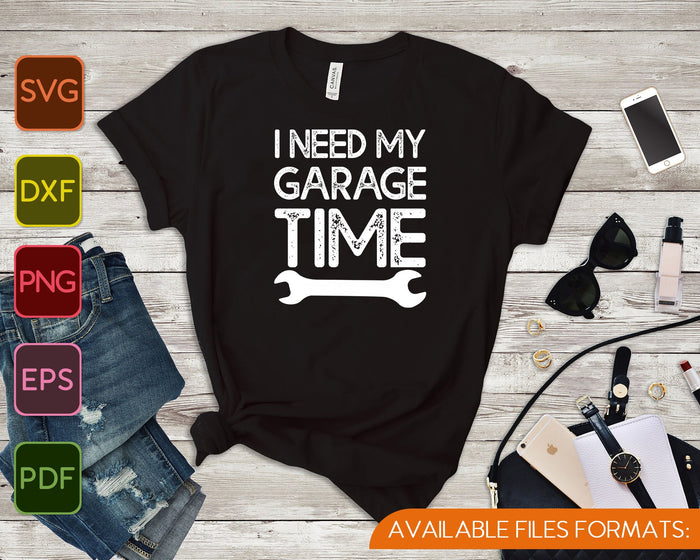 I Need My Garage Time Mechanic Gift SVG PNG Cutting Printable Files