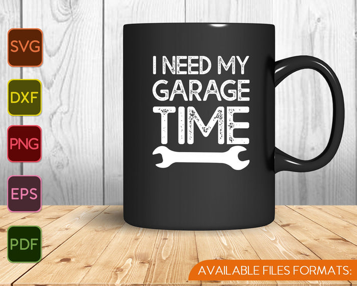 I Need My Garage Time Mechanic Gift SVG PNG Cutting Printable Files