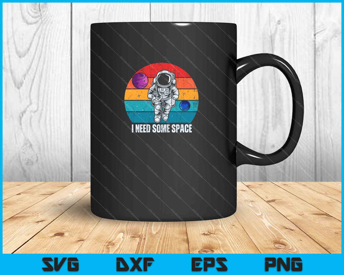 I Need Some Space SVG PNG Cutting Printable Files