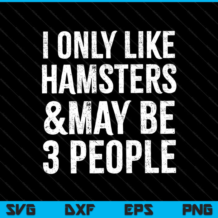 Ik hou alleen van hamsters en misschien 3 mensen SVG PNG snijden afdrukbare bestanden