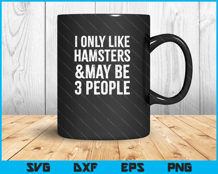 Ik hou alleen van hamsters en misschien 3 mensen SVG PNG snijden afdrukbare bestanden