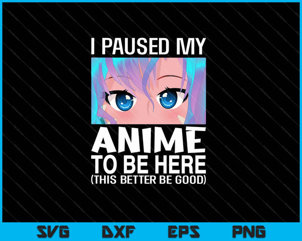 Ik heb mijn anime gepauzeerd om hier te zijn SVG PNG snijden afdrukbare bestanden