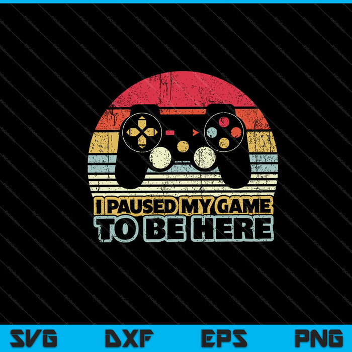 I Paused My Game To Be Here Retro Style Svg Cutting Printable Files