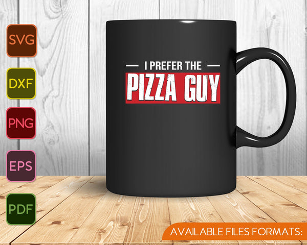 I Prefer The Pizza Guy Funny Food Service Delivery SVG PNG Cutting Printable Files