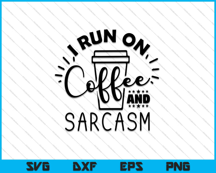 I Run On Coffee And Sarcasm SVG PNG Cutting Printable Files
