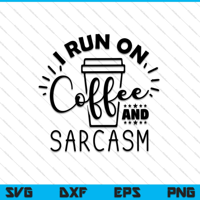 I Run On Coffee And Sarcasm SVG PNG Cutting Printable Files