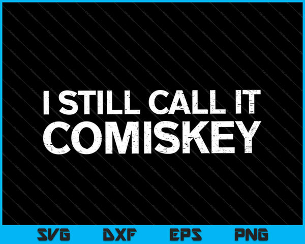 I Still Call It Comiskey SVG PNG Cutting Printable Files