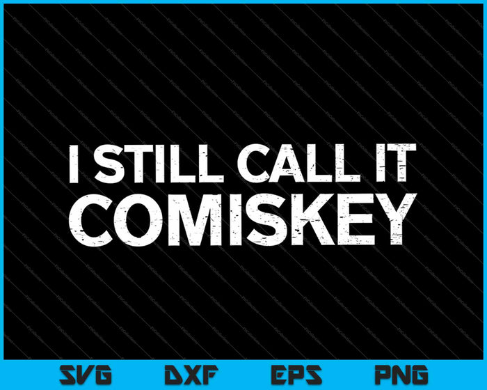 I Still Call It Comiskey SVG PNG Cutting Printable Files