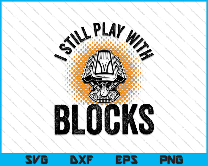 I Still Play With Blocks Funny Mechanic SVG PNG Cutting Printable Files - Design
