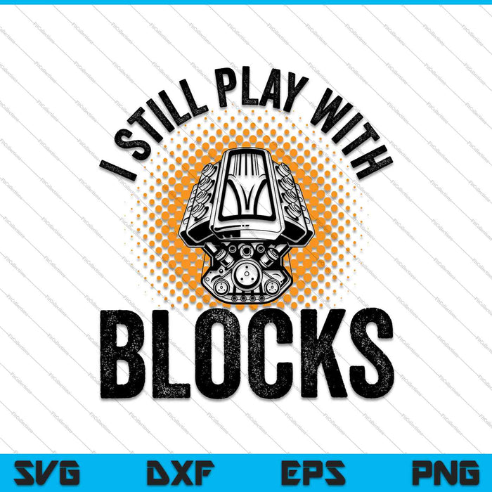 I Still Play With Blocks Funny Mechanic SVG PNG Cutting Printable Files