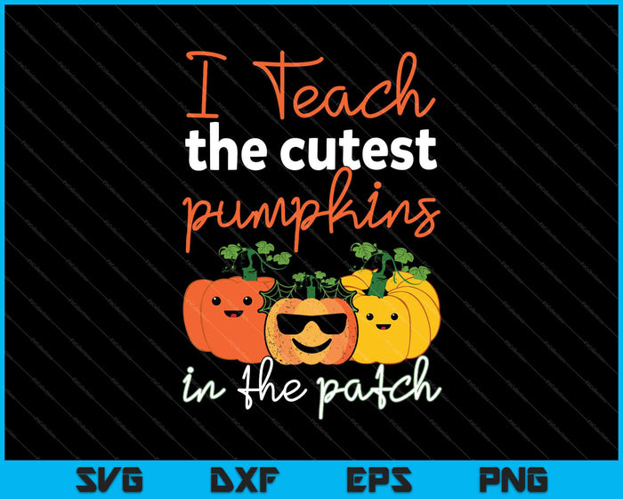 I Teach The Cutest Pumpkins In Patch SVG PNG Cutting Printable Files