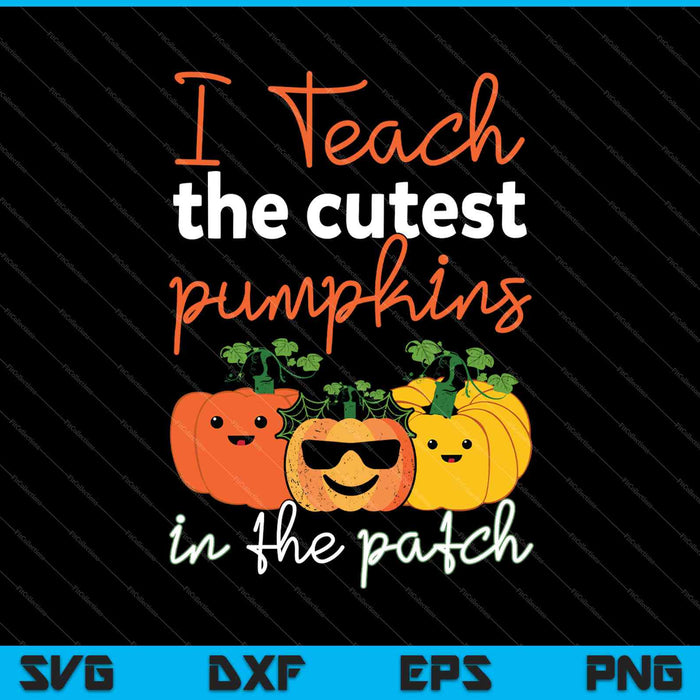 I Teach The Cutest Pumpkins In Patch SVG PNG Cutting Printable Files