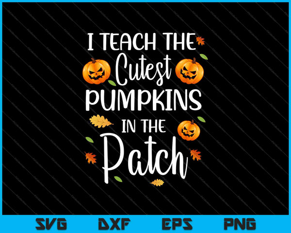 I Teach The Cutest Pumpkins In The Patch Halloween SVG PNG Cutting Printable Files