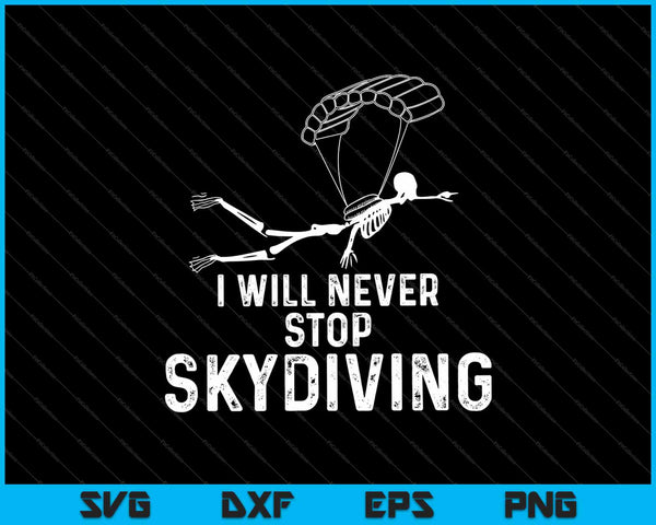I Will Never Stop Skydiving SVG PNG Cutting Printable Files