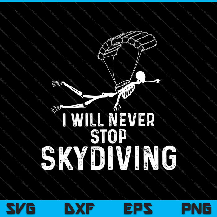 I Will Never Stop Skydiving SVG PNG Cutting Printable Files