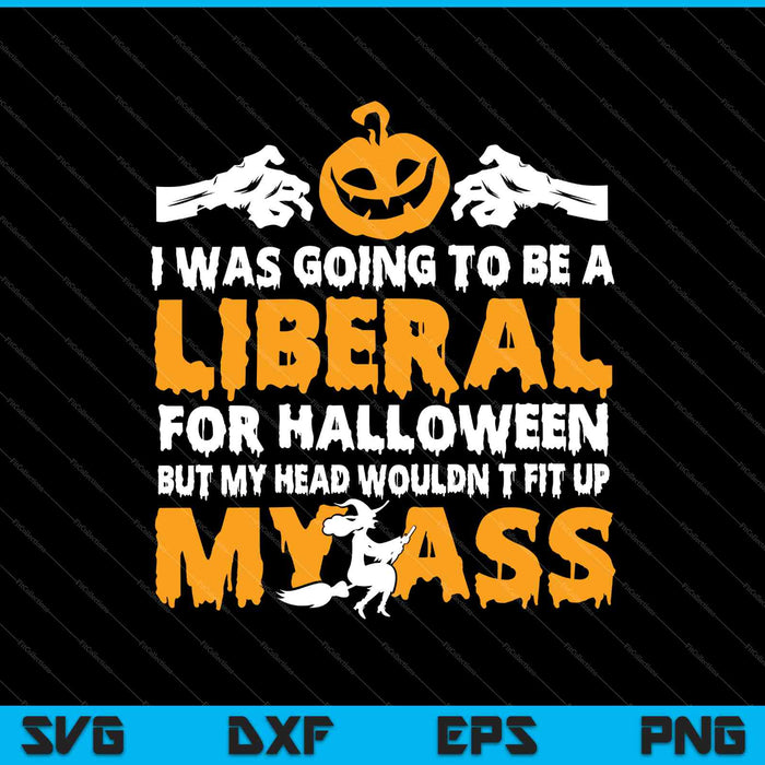 I Was Going To Be A Liberal For Halloween Up My Ass SVG PNG Cutting Printable Files