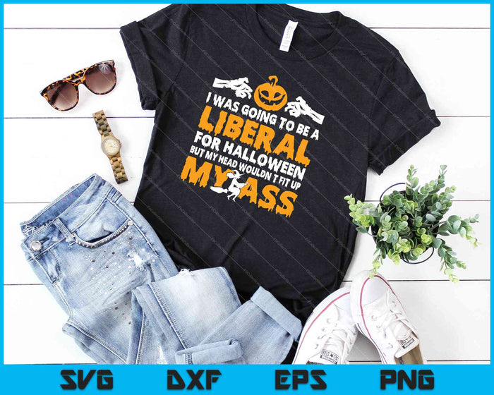 I Was Going To Be A Liberal For Halloween Up My Ass SVG PNG Cutting Printable Files
