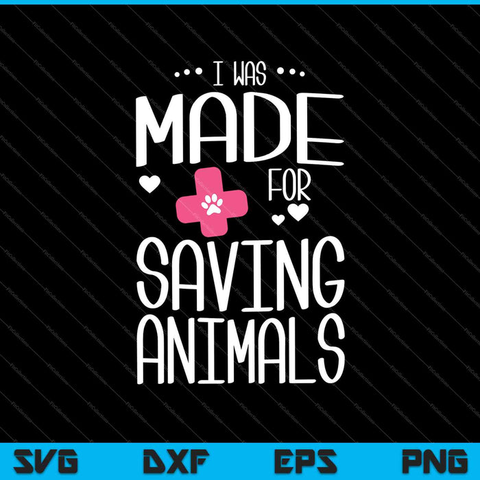 I Was Made For Saving Animals Veterinarian SVG PNG Cutting Printable Files