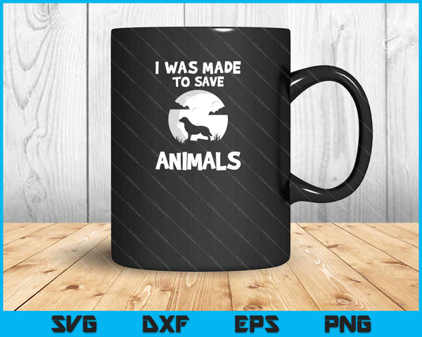 I Was Made To Save Animals Veterinarian SVG PNG Cutting Printable Files