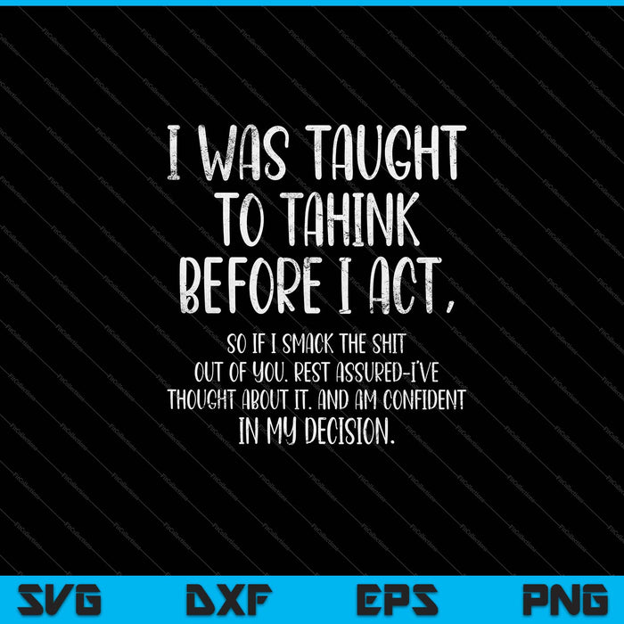 I Was Taught To Think Before I Act Funny SVG PNG Cutting Printable Files