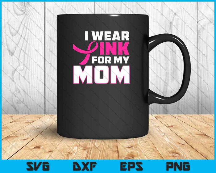 I Wear Pink For My Mom Funny Breast Cancer SVG PNG Cutting Printable Files