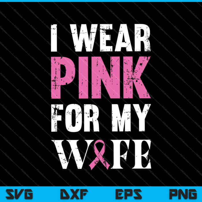 I Wear Pink For My Wife Breast Cancer SVG PNG Cutting Printable Files