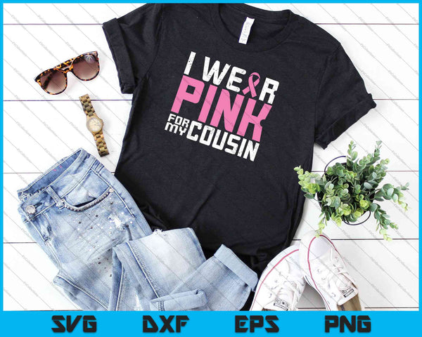 I Wear Pink for My Cousin Breast Cancer Awareness SVG PNG Cutting Printable Files - on a t-shirt