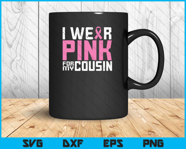 I Wear Pink for My Cousin Breast Cancer Awareness SVG PNG Cutting Printable Files