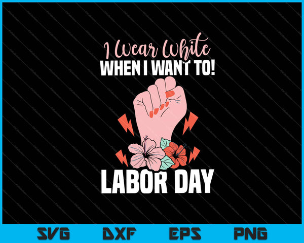 I Wear White When I Want To! Labor Day Svg Cutting Printable Files