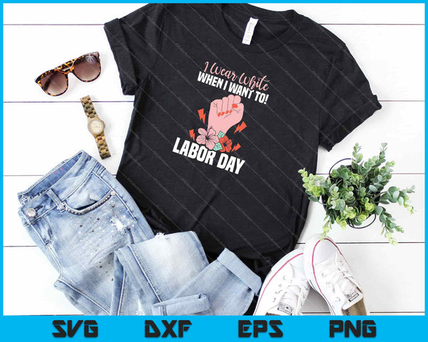 I Wear White When I Want To! Labor Day Svg Cutting Printable Files - on a t-shirt
