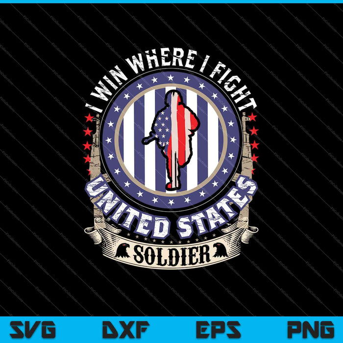 I Win Where I Fight United States Soldier SVG PNG Cutting Printable Files