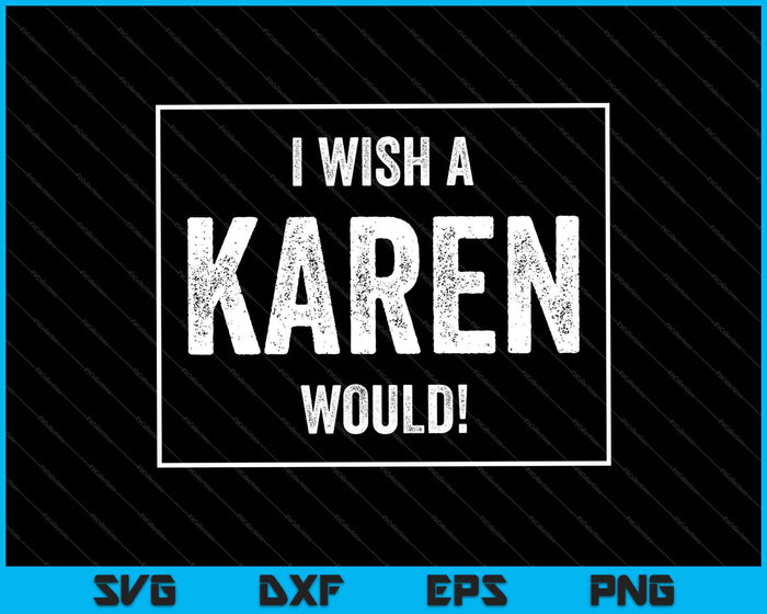 I Wish A Karen Would SVG PNG Cutting Printable Files