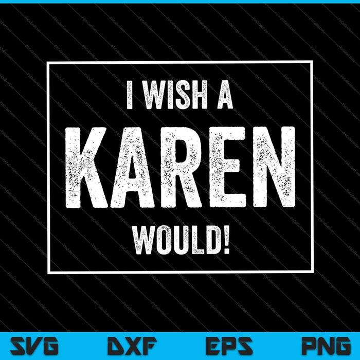 I Wish A Karen Would SVG PNG Cutting Printable Files