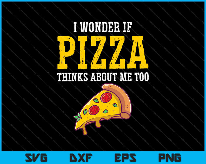 Ik vraag me af of Pizza ook aan mij denkt Food Lover SVG PNG snijden afdrukbare bestanden