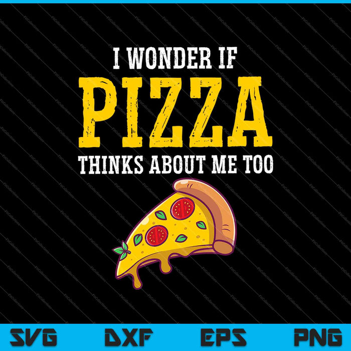 Ik vraag me af of Pizza ook aan mij denkt Food Lover SVG PNG snijden afdrukbare bestanden