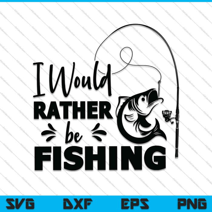 I Would Rather Be Fishing SVG PNG Cutting Printable Files