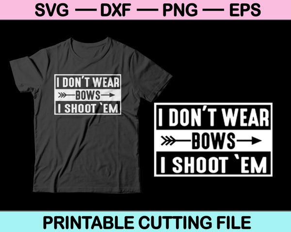 I Don't Wear Bows I Shoot'em SVG PNG Cutting Printable Files