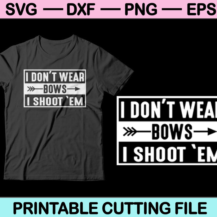 I Don't Wear Bows I Shoot'em SVG PNG Cutting Printable Files