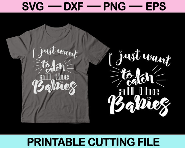 I Just want to catch all the babies SVG PNG Cutting Printable Files